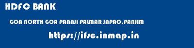 HDFC BANK  GOA NORTH GOA PANAJI PALMAR JAPAO,PANJIM  ifsc code